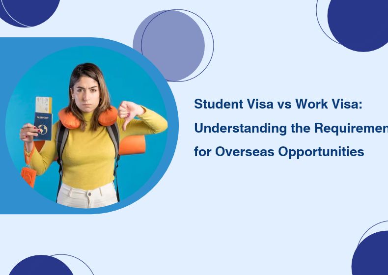 Student Visa vs Work Visa_ Understanding the Requirements for Overseas Opportunities