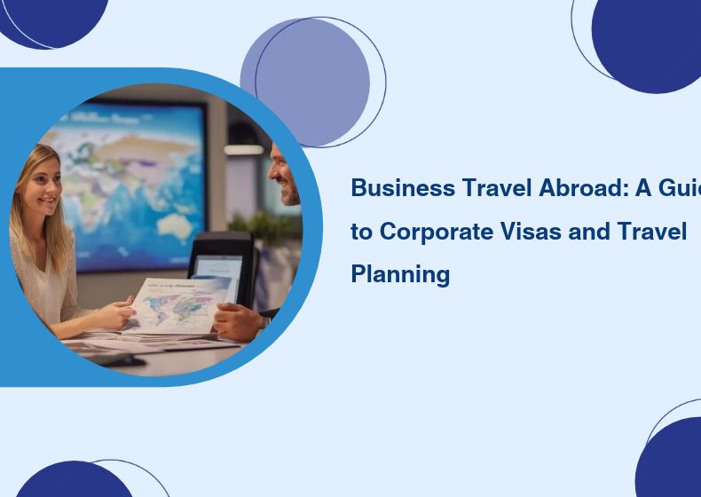 Business Travel Abroad_ A Guide to Corporate Visas and Travel Planning