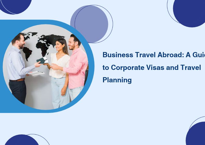 Business Travel Abroad_ A Guide to Corporate Visas and Travel Planning