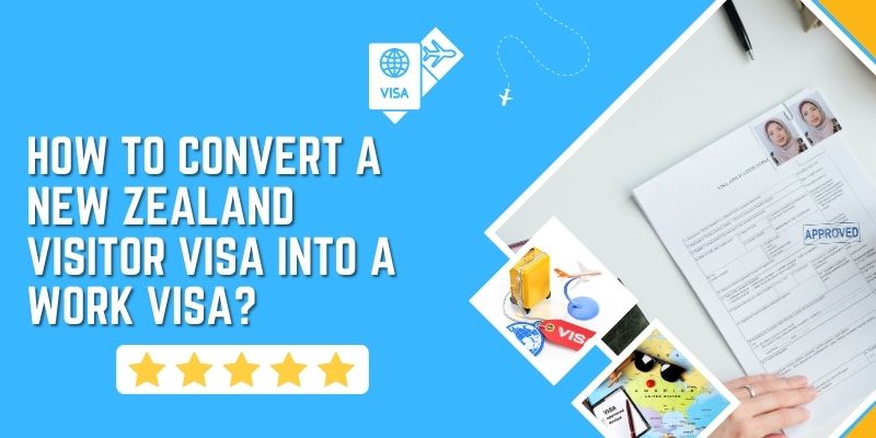 How To Convert A New Zealand Visitor Visa Into A Work Visa?