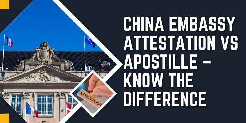 China Embassy Attestation vs Apostille – Know the Difference