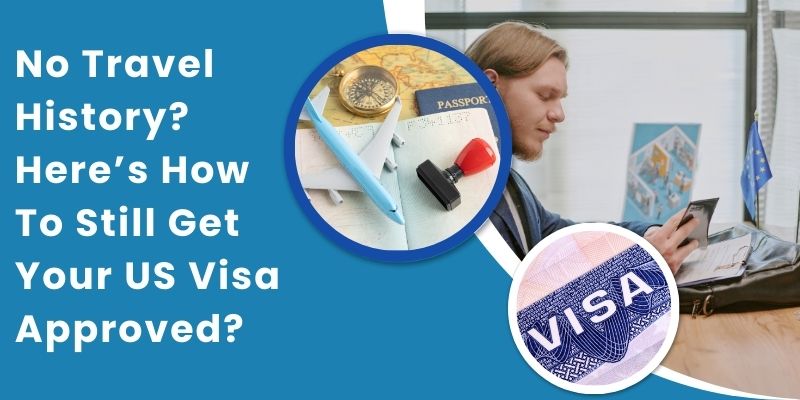 No Travel History? Here’s How To Still Get Your US Visa Approved?