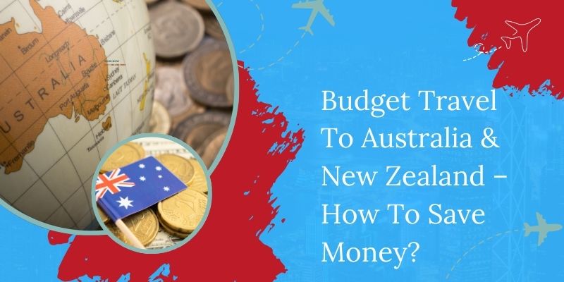 Budget Travel To Australia & New Zealand – How To Save Money?