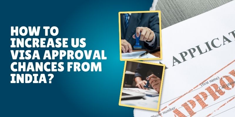 How To Increase US Visa Approval Chances From India?