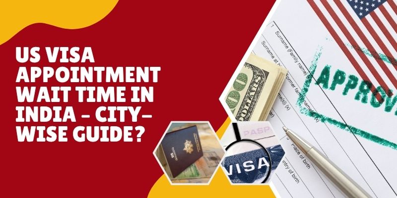 US Visa Appointment Wait Time In India – City-Wise Guide?