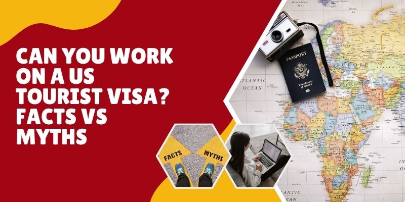 Can You Work On A US Tourist Visa? Facts vs Myths?